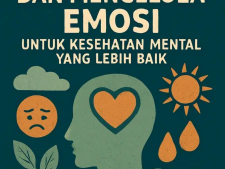 Memahami dan Mengelola Emosi untuk Kesehatan Mental yang Lebih Baik